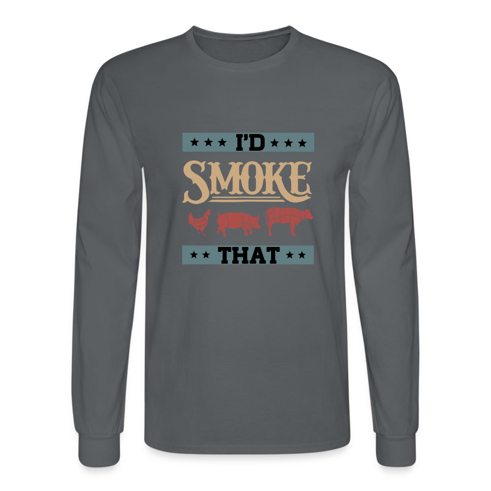 I'D SMOKE THAT Long Sleeve Shirt - charcoal